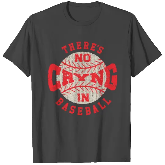 NO CRYING IN BASEBALL T Shirts