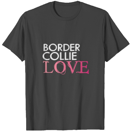 Border Collie Love | Shepherd Dogs animal love T Shirts