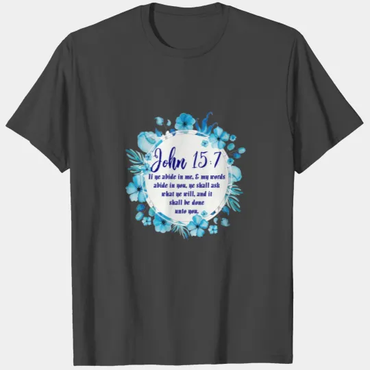 John 15 :7 If Ye Abide in Me T Shirts