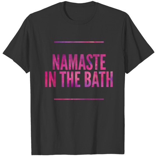 Namaste In The Bath Meditate Zen Yoga Warm Bath T Shirts