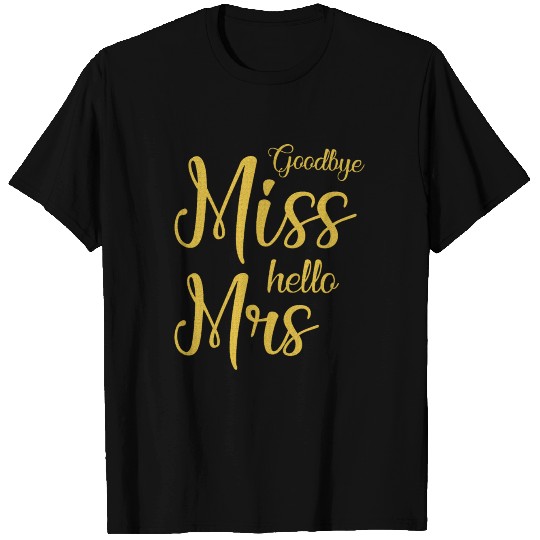 Goodbye Miss Hello Mrs Marriage Wedding Engagement T Shirts