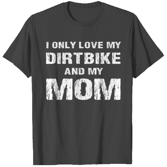 I Only Love My Dirtbike And My Mom Son Daughter T Shirts