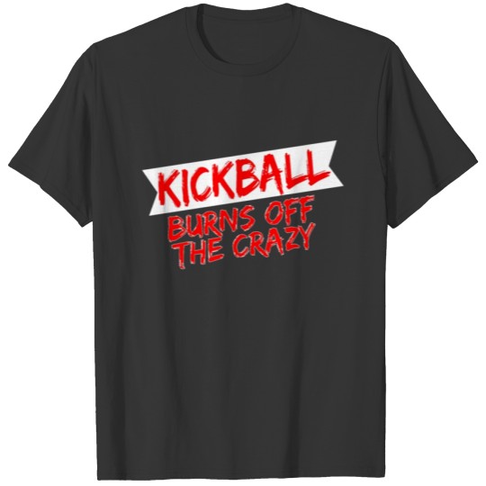 Kickball Player Gift Kickball Burns Off the Crazy T-shirt