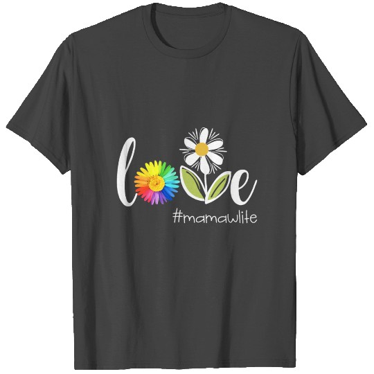 love mamaw life flower color beautiful mama T Shirts
