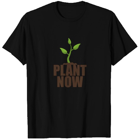 Plant now, Earth Day T Shirts