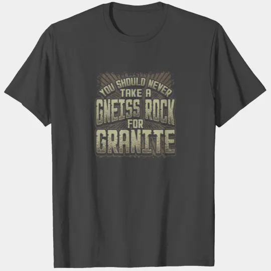 Geology Pun Never Take a Gneiss Rock for Granite T Shirts