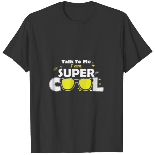 Talk to me I am super cool T-shirt