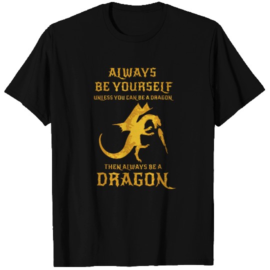 always be yourself unless you can be a dragon then T Shirts