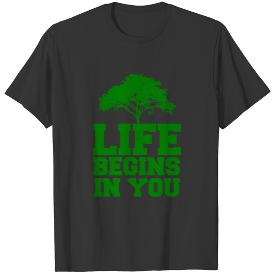 Life begins in you, Earth Day, forest T Shirts