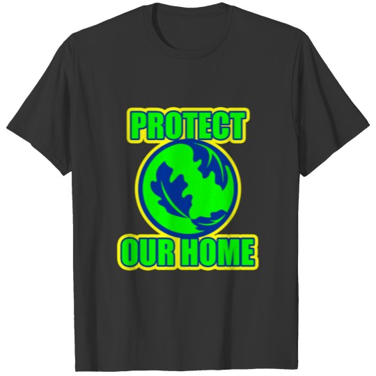 Protect our Home, Earth Day, Mother Earth T Shirts