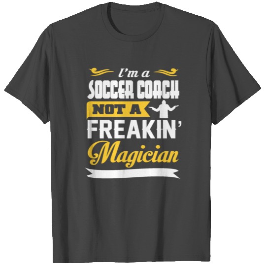 Soccer Coach Not A Freakin' Magician T Shirts