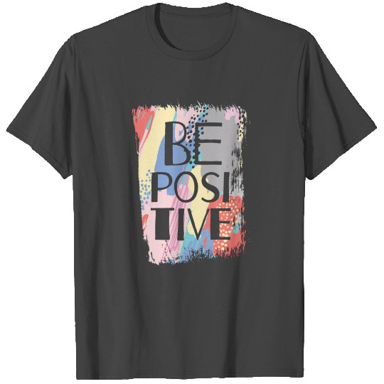 Slogan Be Positive T Shirts