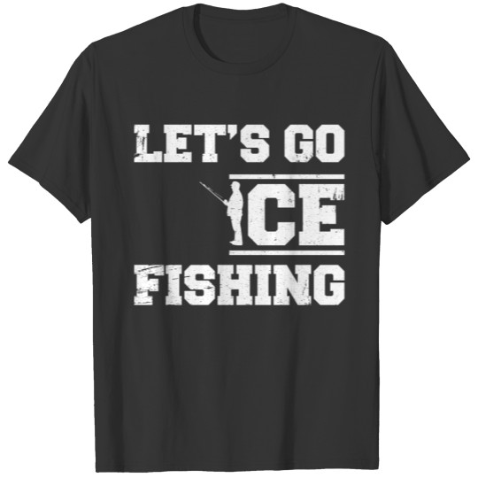 Lets Go Ice Fishing Funny Fishing Gift T-shirt