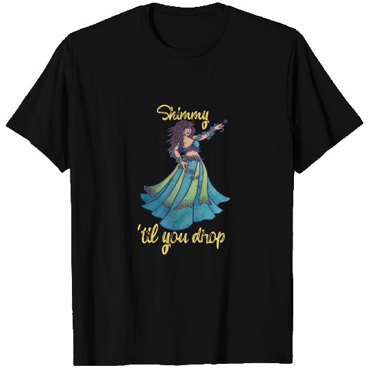 shimmy til you drop belly dancing T Shirts