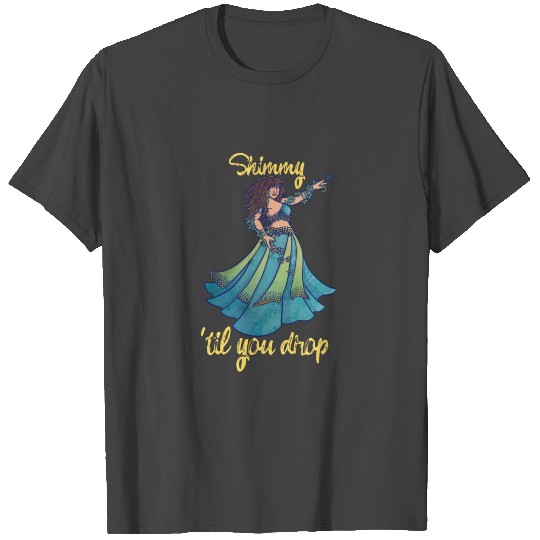 shimmy til you drop belly dancing T Shirts