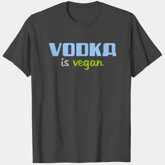 Vodka is vegan - alcohol - drink - drinking T Shirts