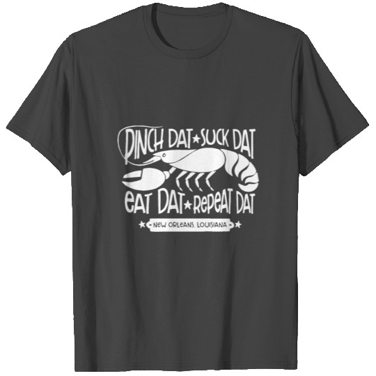 pinch dat suck dat eat dat repeat dat new orleans T Shirts