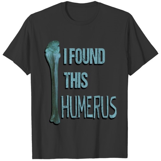Anatomy product - I Found This Humerus - Gift for T-shirt