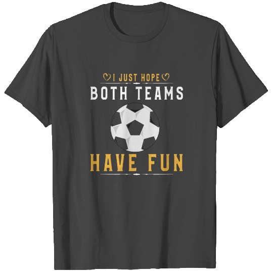 i just hope both teams have fun football Soccer T Shirts