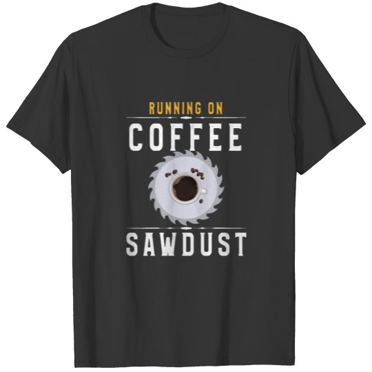 Running On Coffee and SawDust Funny Dad Carpentry T Shirts