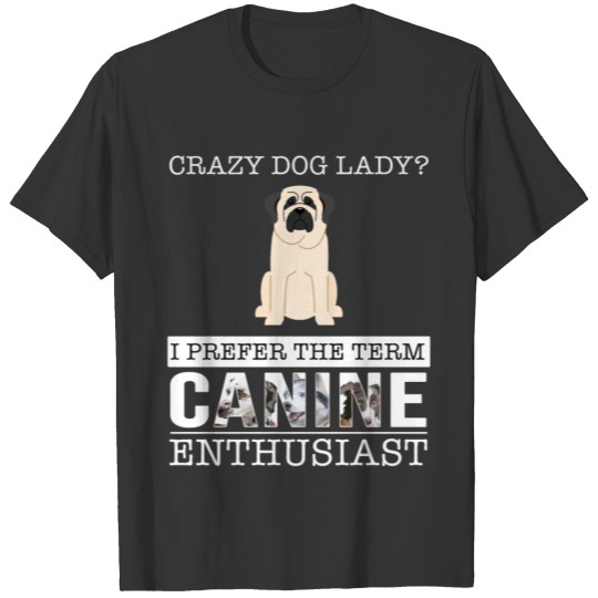 Crazy Mastiff Dog Lady I Prefer The Term Canine T Shirts