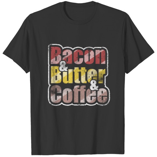 Bacon Butter Coffee Keto Diet Caffeine Food Foodie T-shirt