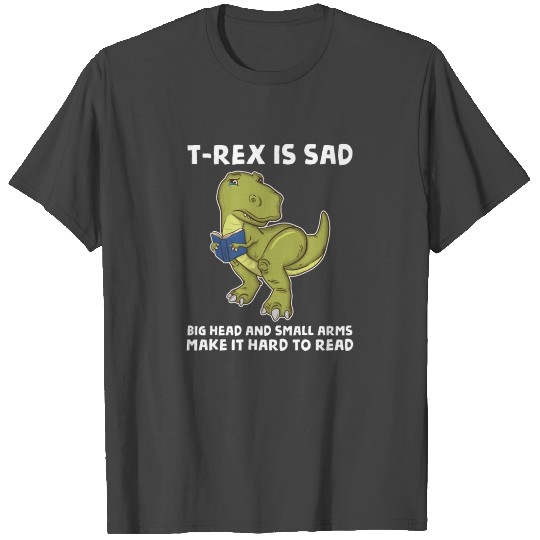 Dinosaur Book Lover T Rex is Sad Big Head Small T Shirts