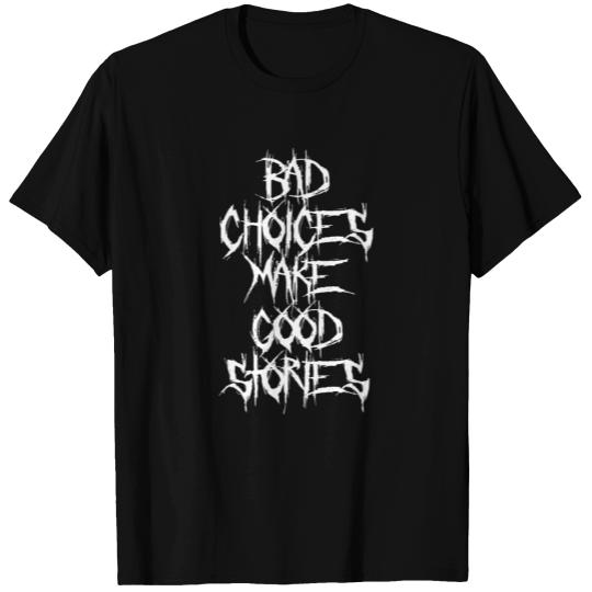 Bad Choices Make Good Stories T Shirts