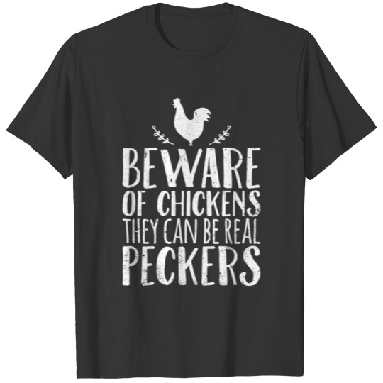 Beware of Chickens They Can Be Real Peckers T-shirt
