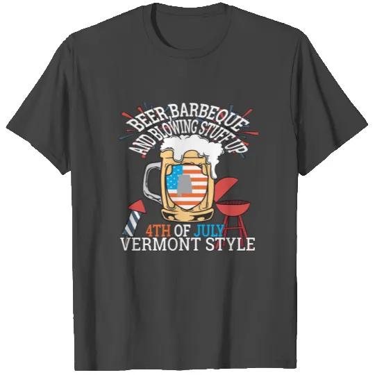 Beer BBQ And Blowin Stuff Up 4th Of July Vermont T Shirts