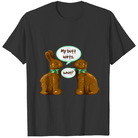 my butt nurts what easter funny chocolate stuf bun T Shirts