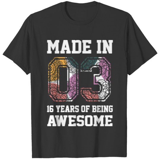 made in 03 16 years of being awesome sweet sixteen T-shirt