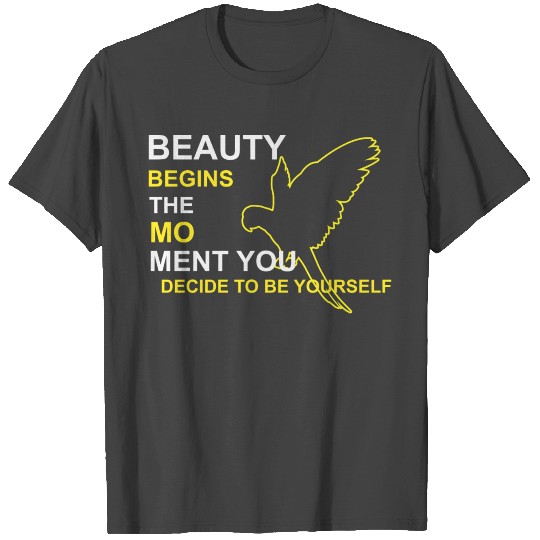 BEAUTY BEGINS THE MOMENT YOU DECIDE TO BE YOURSELF T Shirts