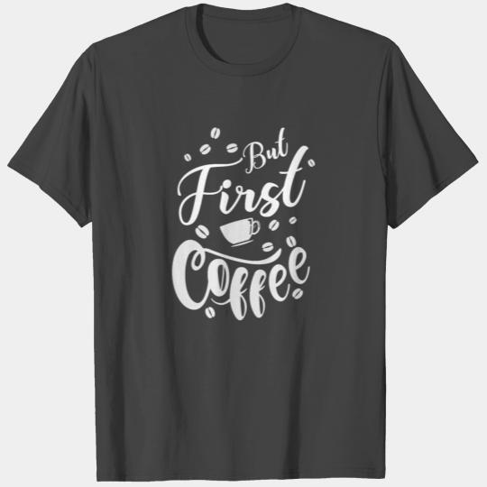 But first coffee - coffee, caffeine T Shirts