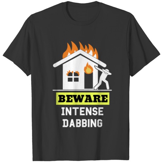Beware Intense Dabbing House Fire Dab Burning T-shirt