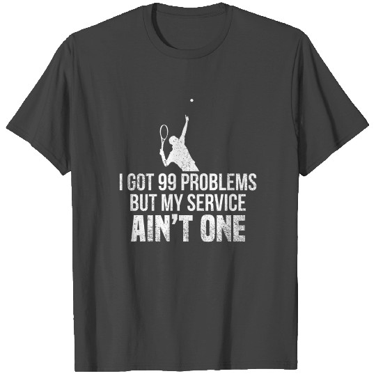 I have 99 problems, but none with my serve TENNIS T Shirts