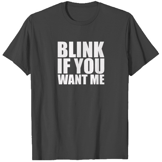 Blink If You Want Me funny T Shirts