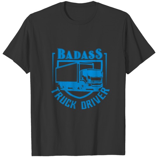 truck driver trucker badass lorry gift T-shirt