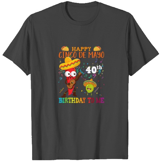 Happy Cinco de Mayo 40th Birthday To Me T Shirts