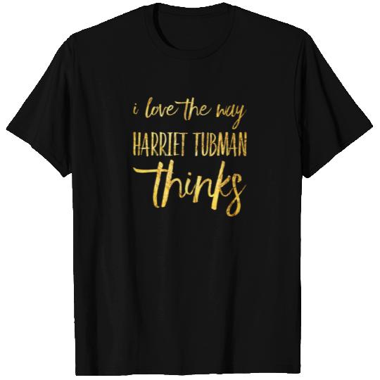 I Love The Way Harriet Tubman Thinks T Shirts