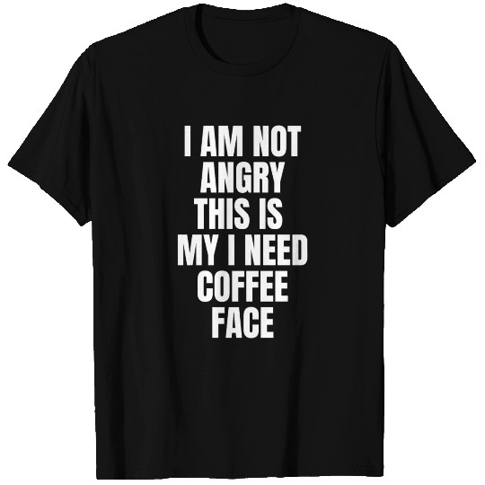 I AM Not Angry Coffee Face, Caffeine, latte T Shirts
