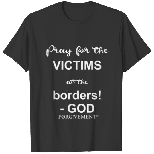 FORGIVEMENT: PRAY FOR THE VICTIMS AT THE BORDERS! T-shirt