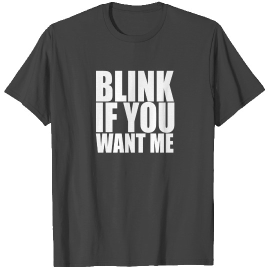 Blink If You Want Me T Shirts