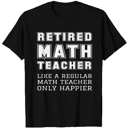Retired Math Teacher Retirement Only Happier T Shirts