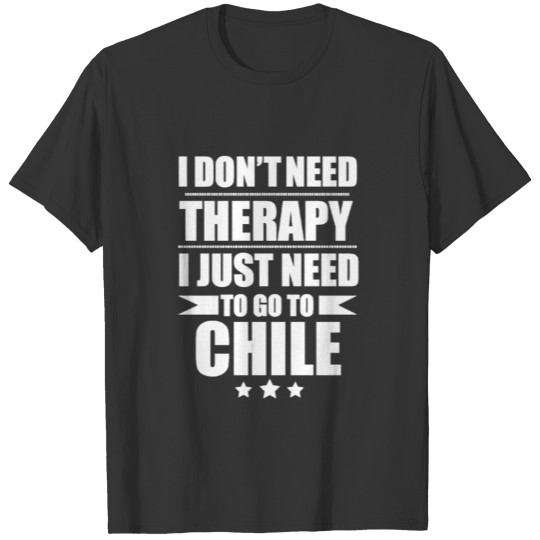 Don't Need Therapy Need to go to Chile Vacation T-shirt