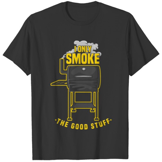 I only smoe the good stuff smoke bbq barbecue gift T-shirt