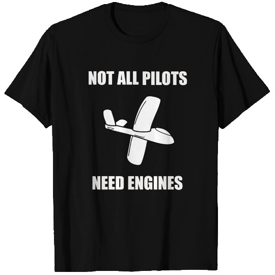 Glider Pilot Design - Not All Pilots Need Engines T Shirts