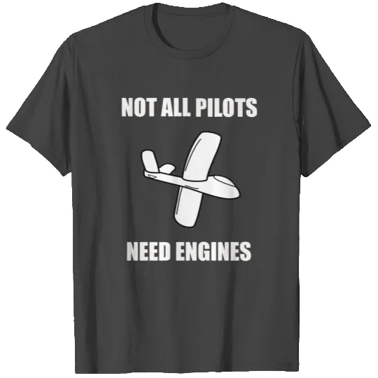 Glider Pilot Design - Not All Pilots Need Engines T Shirts