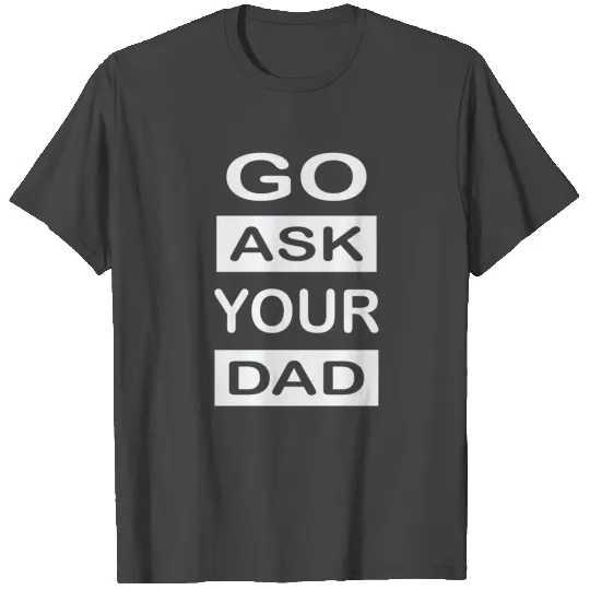 Go Ask Your Dad - Mom Gift, Funny Mom Gift T Shirts