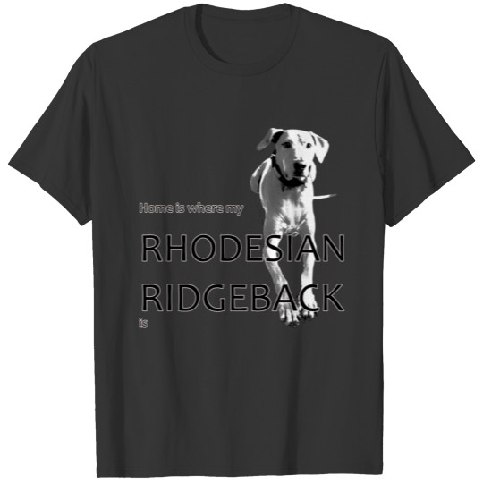Home is where my Rhodesian Ridgeback is T Shirts